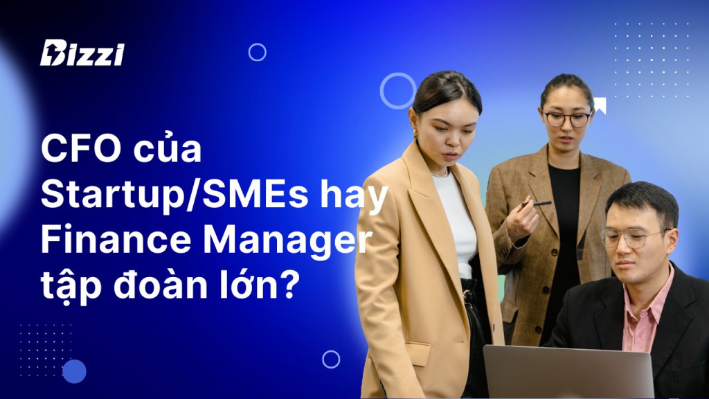 Chọn làm CFO của Startup, công ty vừa và nhỏ hay Finance Manager tập đoàn lớn?